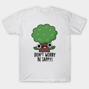 Don't Worry Be Sappy Cute Tree Sap Pun T-Shirt